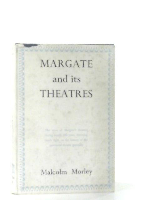 Margate and its Theatres, 1730-1965 By Malcolm Morley
