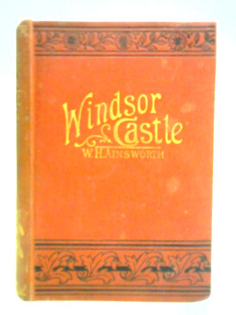 Windsor Castle By William Harrison Ainsworth
