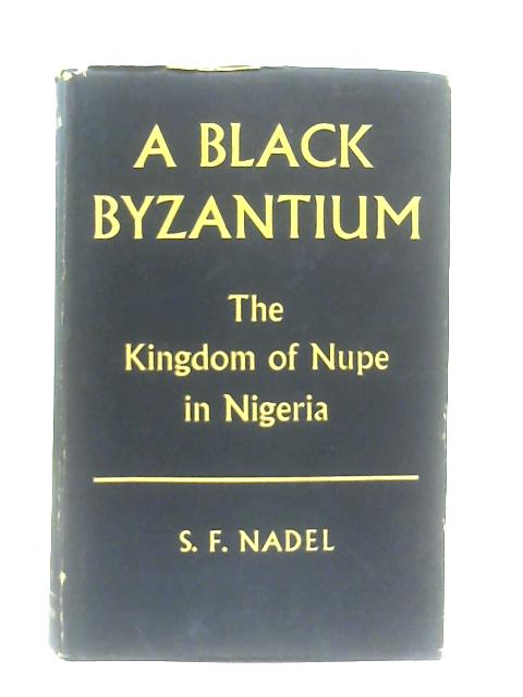 A Black Byzantium, The Kingdom of Nupe in Nigeria von S. F. Nadel