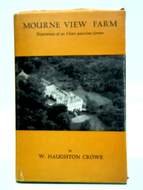 Mourne View Farm: Experiences Of An Ulster Part-time Farmer By W. Haughton Crowe