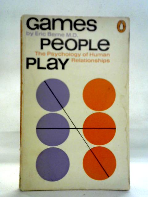 Games People Play: The Psychology of Human Relationships By Eric Berne