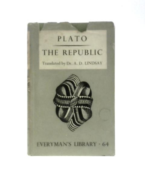 Plato. The Republic. Everyman's Library. 64 By Dr. A. D. Lindsay (Trans.)