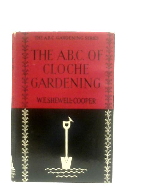 The A.B.C. Of Cloche Gardening By W. E. Shewell-Cooper