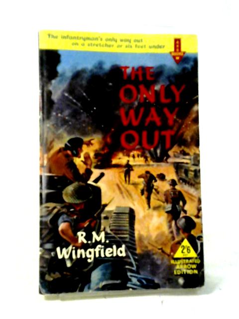 The Only Way Out An Infantryman's Autobiography Of The North-west Europe Campaign August 1944-February 1945 By R. M. Wingfield