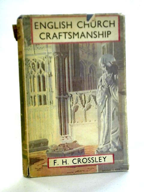 English Church Craftsmanship: An Introduction To The Work Of The Mediaeval Period By F.H. Crossley