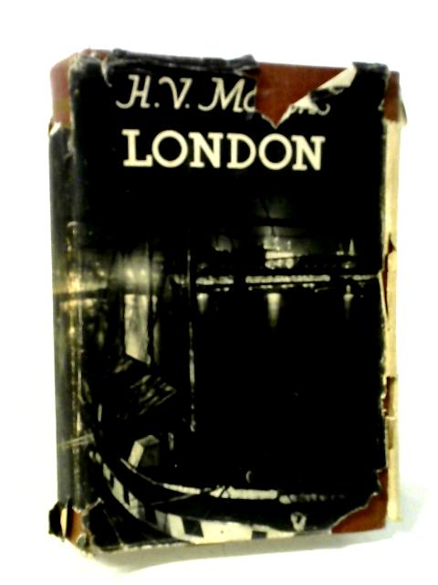 H V Morton's London: Being The Heart of London, The Spell of London & The Nights of London in One Volume von H V. Morton