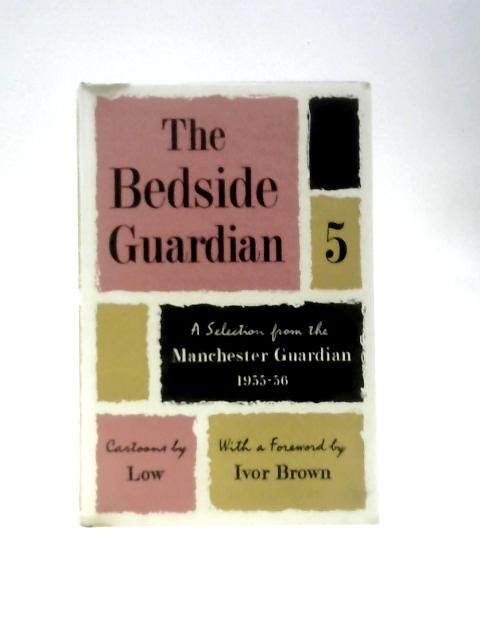 The Bedside Guardian 5 - A Selection From the Guardian 1955-1956 By The Guardian