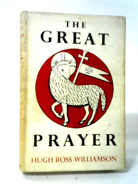 The Great Prayer: Concerning The Canon Of The Mass By Hugh Ross Williamson