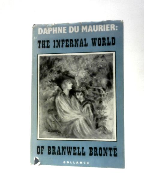 The Infernal World of Branwell Bronte By Daphne Du Maurier