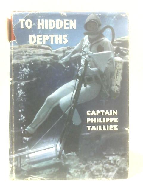 To Hidden Depths By Captain Philippe Tailliez