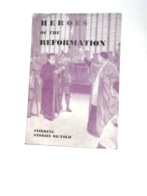 Heroes of the Reformation By Rev. F. G. Llewellin