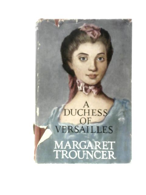 A Duchess of Versailles: The Love Story of Louise, Duchesse de Choiseul By Margaret Trouncer