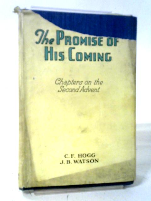 The Promise Of His Coming By C. F. Hogg and J. B. Watson