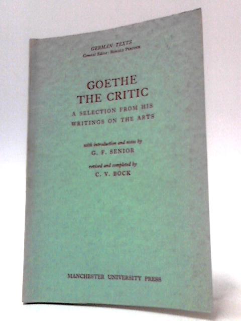 Goethe The Critic: A Selection From His Writings On The Arts By Revised & Completed By C. V. Bock