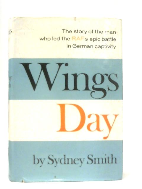 Wings Day: The Man Who Led the Raf's Epic Battle in German Captivity By Sydney Smith