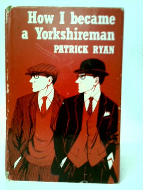 How I Became a Yorkshireman, A Short Guide to Southern Immigrants By a Time Serving Apprentice Yorkshireman par Patrick Ryan
