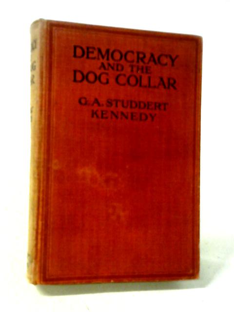 Democracy And The Dog Collar By G.A. Studdert Kennedy