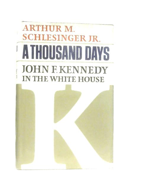 A Thousand Days. John F. Kennedy in the White House von Arthur M. Schlesinger