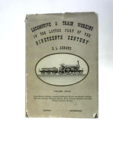 Locomotive and Train Working in the Latter Part of the Nineteenth Century Volume 4 By E.L.Ahrons