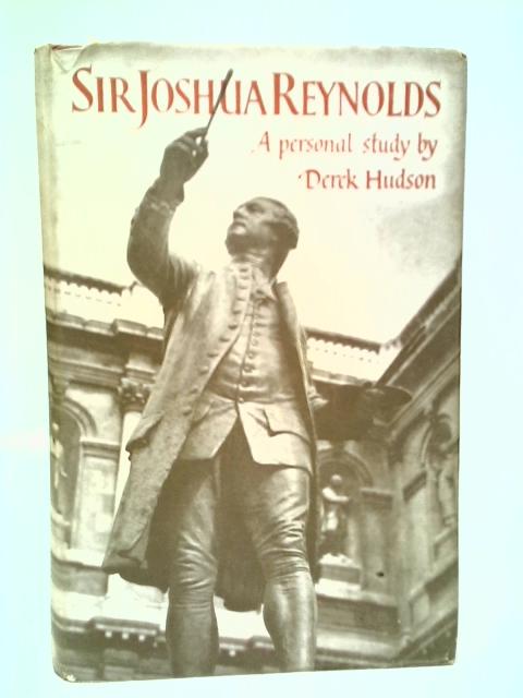 Sir Joshua Reynolds - A Personal Study By Derek Hudson