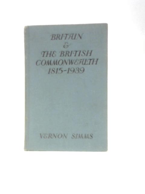 Britain and the British Commonwealth (1815-1939) By Vernon Simms