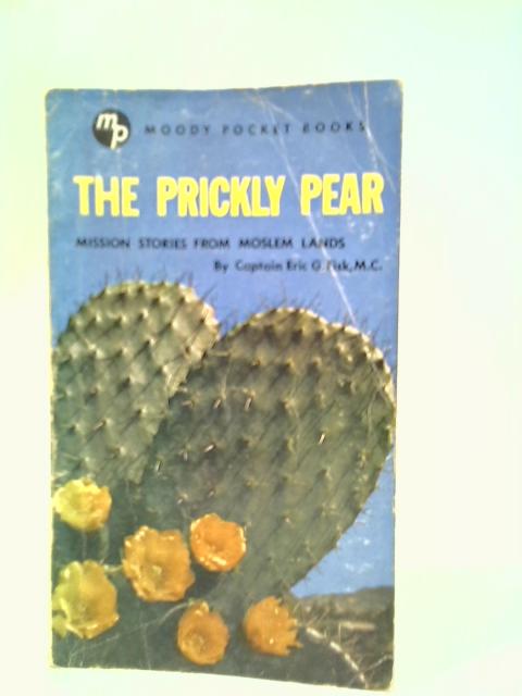 The Prickly Pear: Mission stories from Moslem Lands By Eric G.Fisk