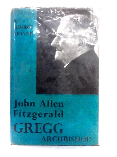 John Allen Fitzgerald Gregg: Archbishop By George Seaver