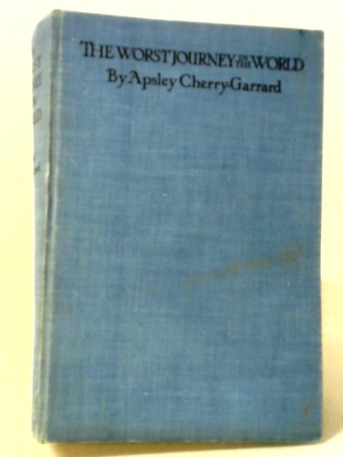The Worst Journey In The World Antarctic 1910-1913 By Apsley Cherry-Garrard