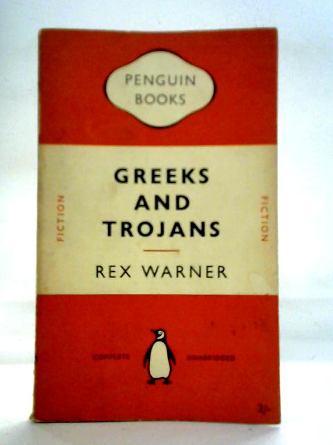 Greeks and Trojans By Rex Warner