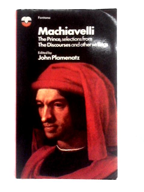 The Prince, Selections From the Discourses and Other Writings By Machiavelli