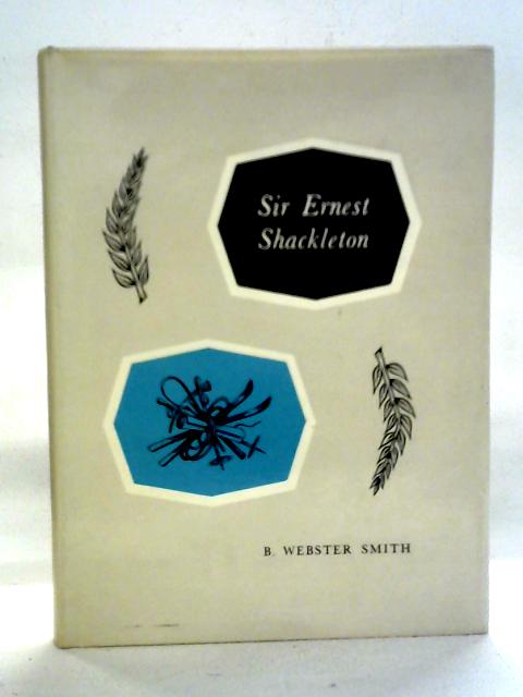 Sir Ernest Shackleton By B. Webster Smith