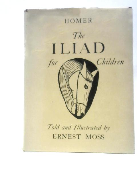 The Iliad for Children Told By Ernest Moss von Ernest Moss Homer