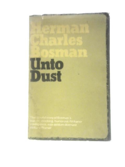 Unto Dust, Stories By Herman Charles Bosman By Herman Charles Bosman