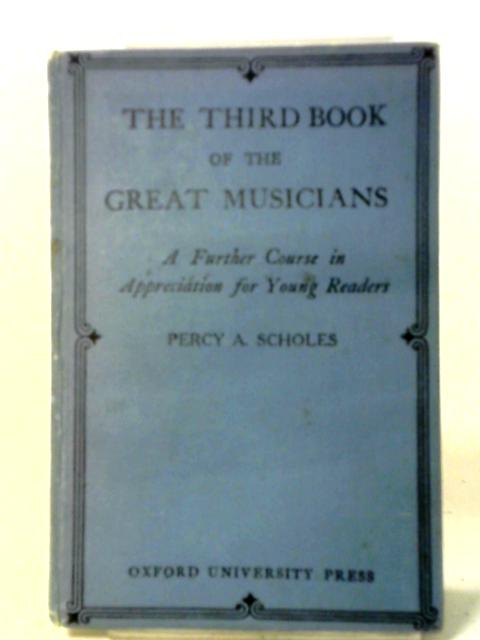 The Third Book Of The Great Musicians: A Further Course In Appreciation For Young Readers von Percy A Scholes