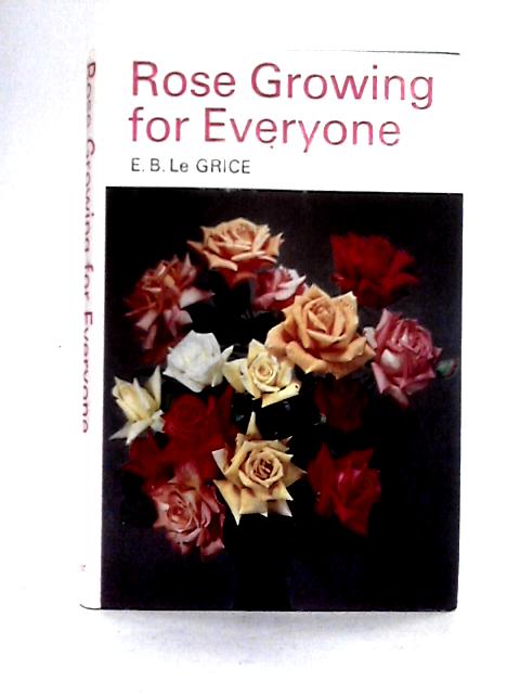 Rose Growing for Everyone By E. B. Le Grice