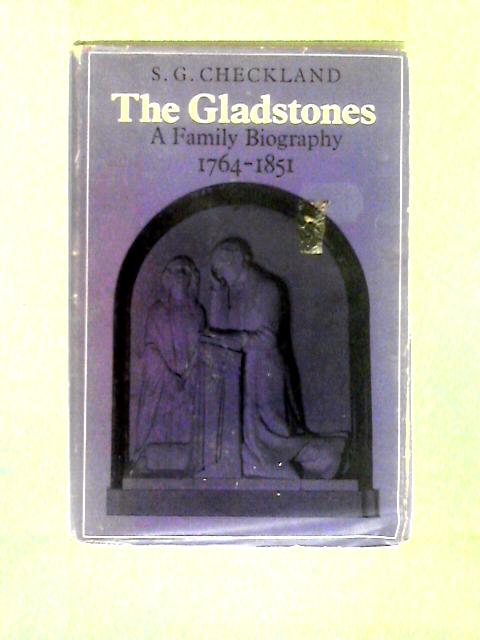 The Gladstones: A Family Biography 1764–1851 By S. G. Checkland