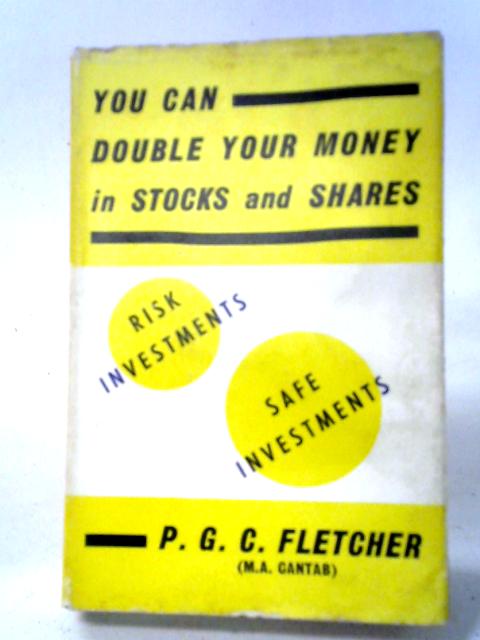 You Can Double Your Money In Stocks And Shares: A Guide To The Stock Market By P G C Fletcher