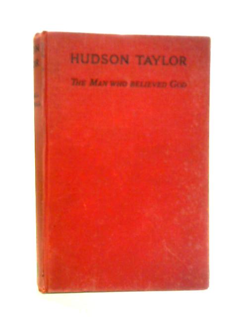 Hudson Taylor: The Man Who Believed God von Marshall Broomhall