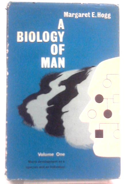 A Biology of Man, Volume One By Margaret E. Hogg