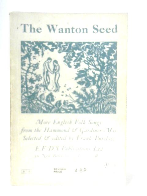 The Wanton Seed. More English Folk Songs from the Hammond & Gardiner Mss By Various, Frank Purslow (Ed.)