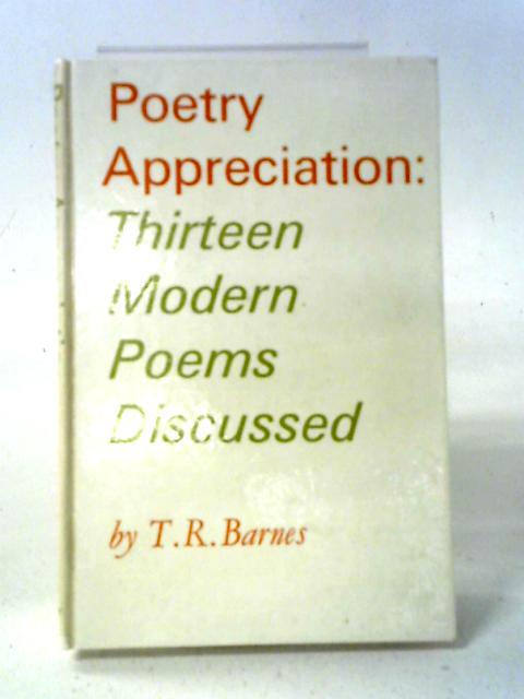 Poetry Appreciation: Thirteen Modern Poems Discussed By Terence Robert Barnes