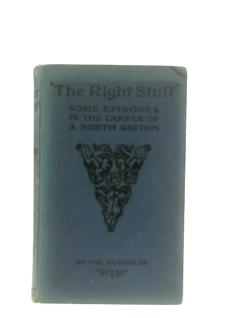 "The Right Stuff" Some Episodes in the Career of a North Briton By Ian Hay