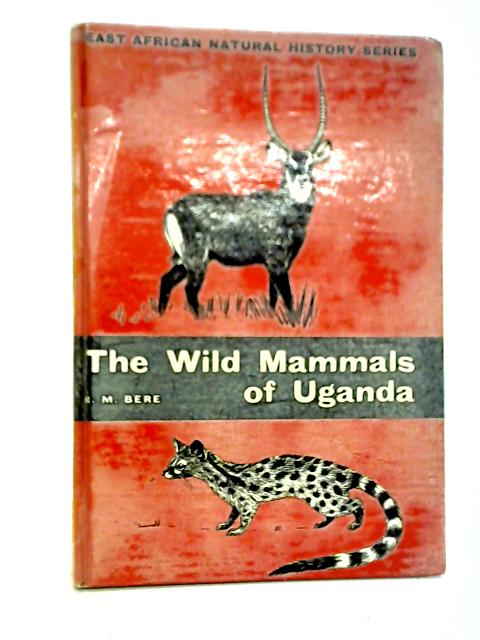 The Wild Mammals Of Uganda By R.M. Bere
