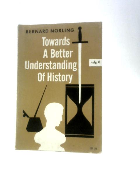 Towards A Better Understanding Of History (Notre Dame Press) By Bernard Norling