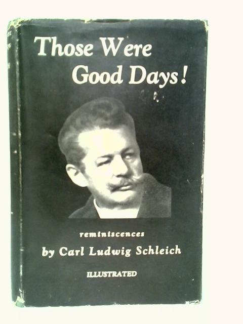 Those Were Good Days!: Reminiscences von Carl Ludwig Schleich