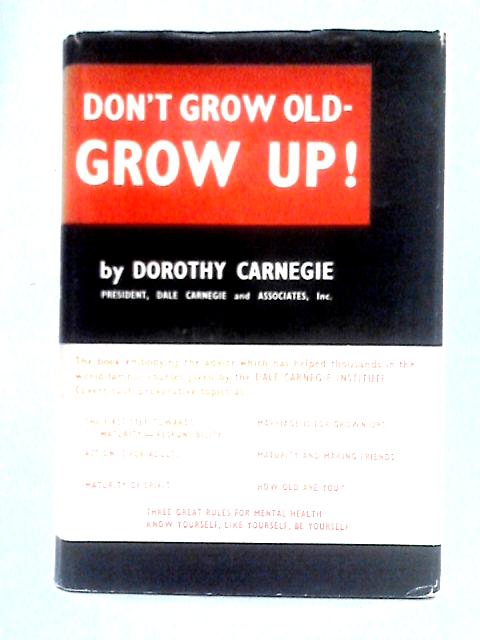Don''t Grow Old - Grow Up! By Dorothy Carnegie