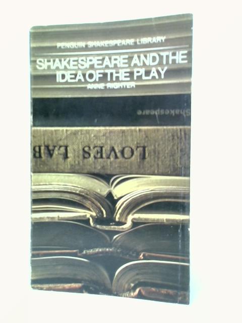 Shakespeare and the Idea of the Play By Anne Righter