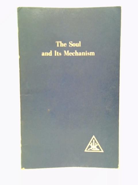 The Soul and Its Mechanism. The Problem of Psychology By Alice A.Bailey