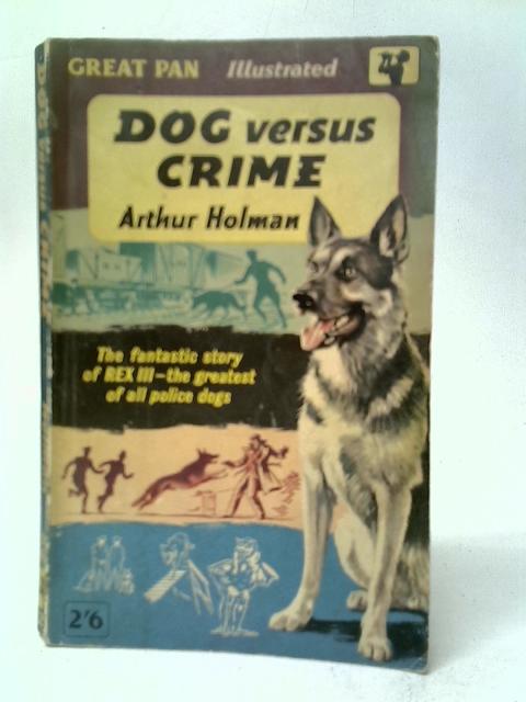 Dog Versus Crime: The Story of Police Dog Rex III By Arthur Holman