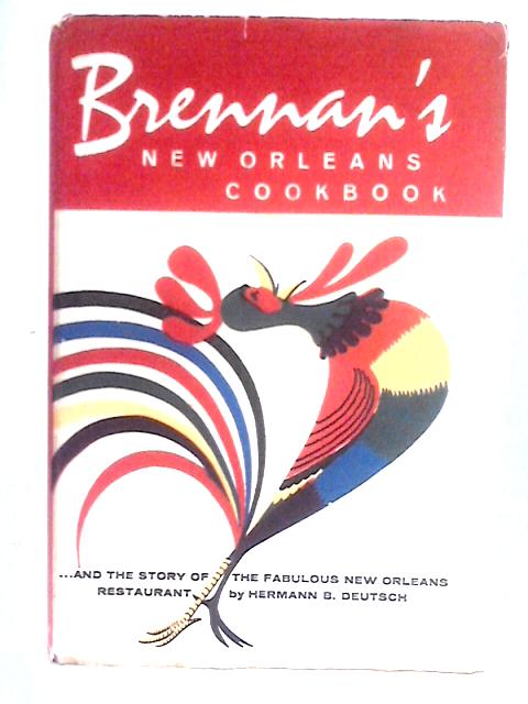 Brennan's New Orleans Cookbook - and the Story of the Fabulous New Orleans Restaurant By Hermann B. Deutsch